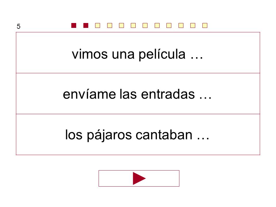 5 vimos una película … envíame las entradas … los pájaros cantaban …