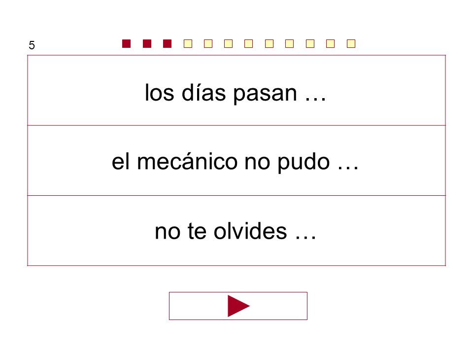 5 los días pasan … el mecánico no pudo … no te olvides …