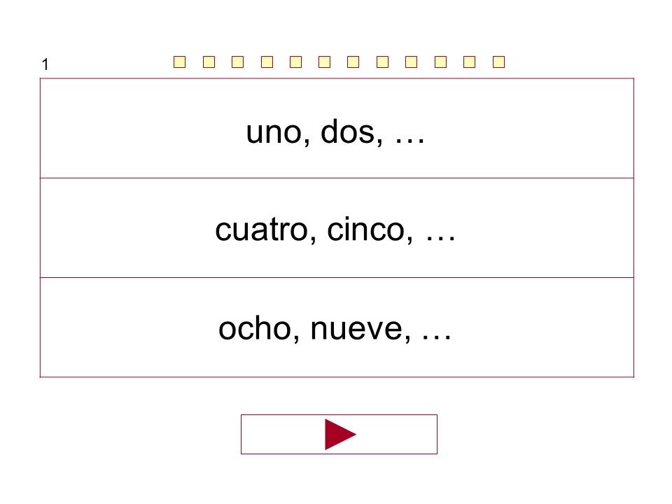 1 uno, dos, … cuatro, cinco, … ocho, nueve, …