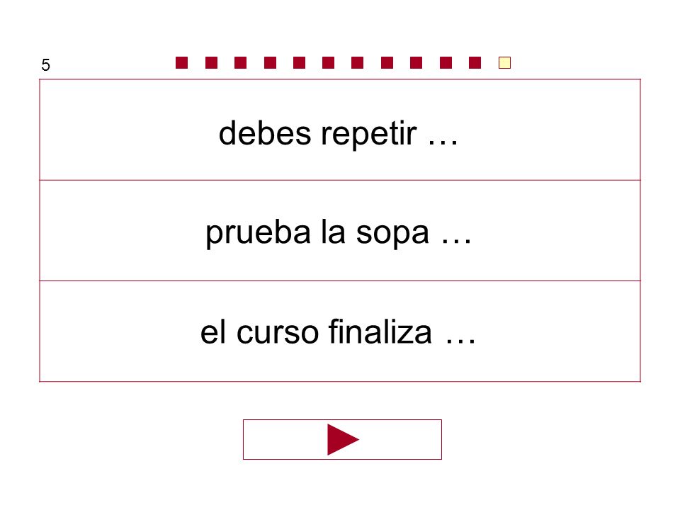 5 debes repetir … prueba la sopa … el curso finaliza …