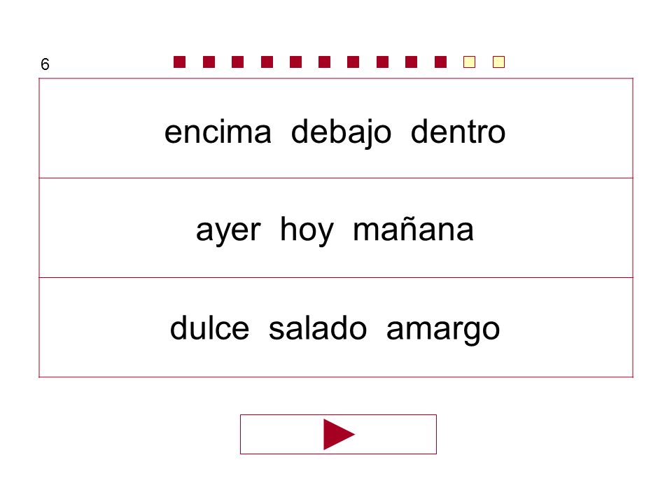 6 encima debajo dentro ayer hoy mañana dulce salado amargo