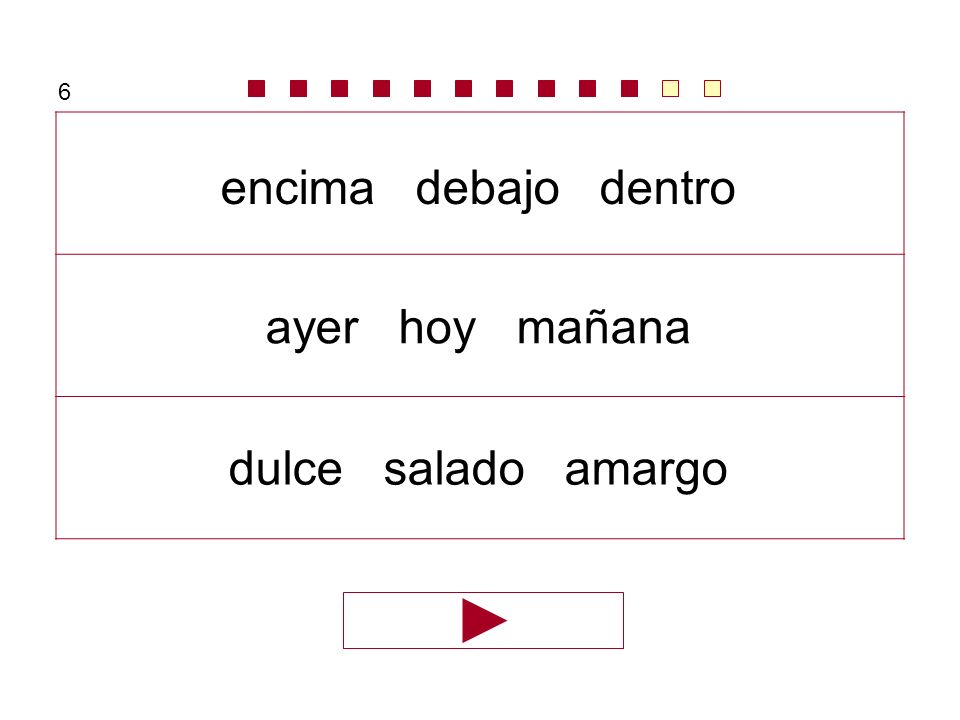 6 encima debajo dentro ayer hoy mañana dulce salado amargo