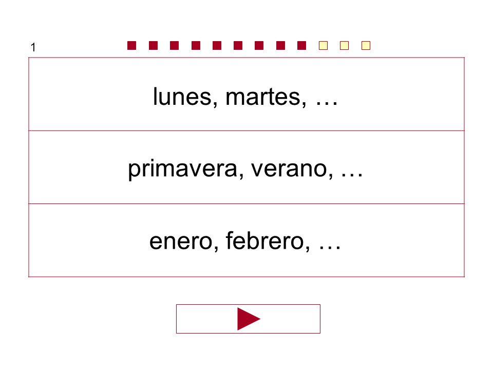 1 lunes, martes, … primavera, verano, … enero, febrero, …