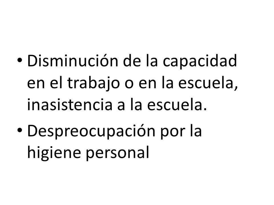 Disminución de la capacidad en el trabajo o en la escuela, inasistencia a la escuela.