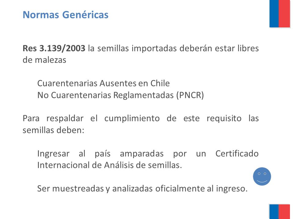 Normas Genéricas Res 3.139/2003 la semillas importadas deberán estar libres de malezas. Cuarentenarias Ausentes en Chile.