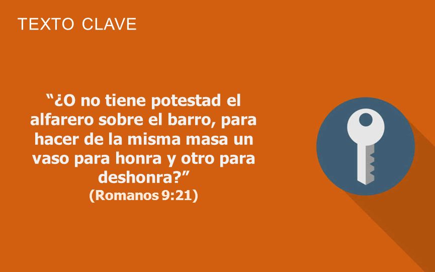 ¿O no tiene potestad el alfarero sobre el barro, para hacer de la misma masa un vaso para honra y otro para deshonra