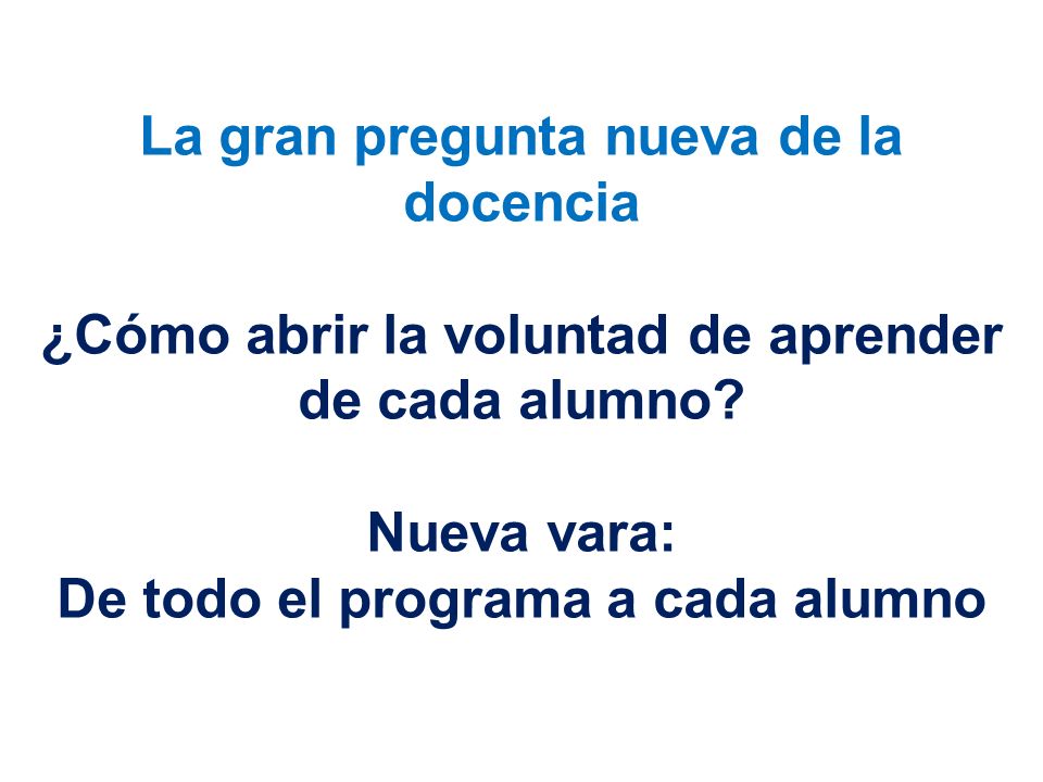 La gran pregunta nueva de la docencia ¿Cómo abrir la voluntad de aprender de cada alumno.