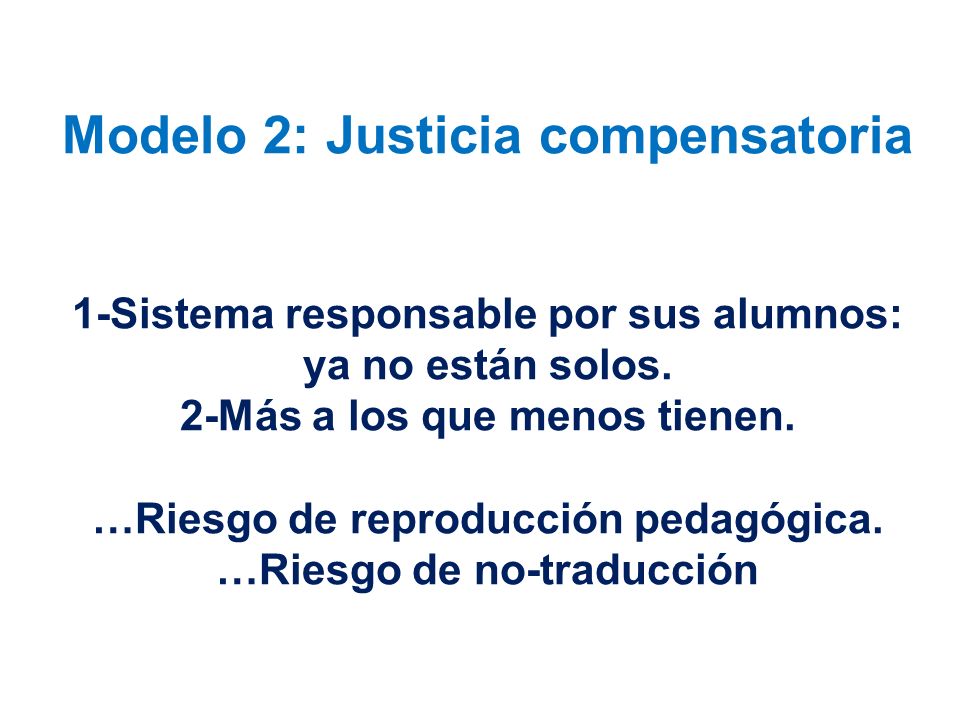 Modelo 2: Justicia compensatoria 1-Sistema responsable por sus alumnos: ya no están solos.