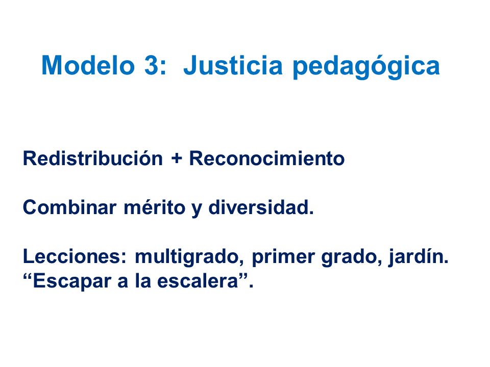Modelo 3: Justicia pedagógica Redistribución + Reconocimiento Combinar mérito y diversidad.