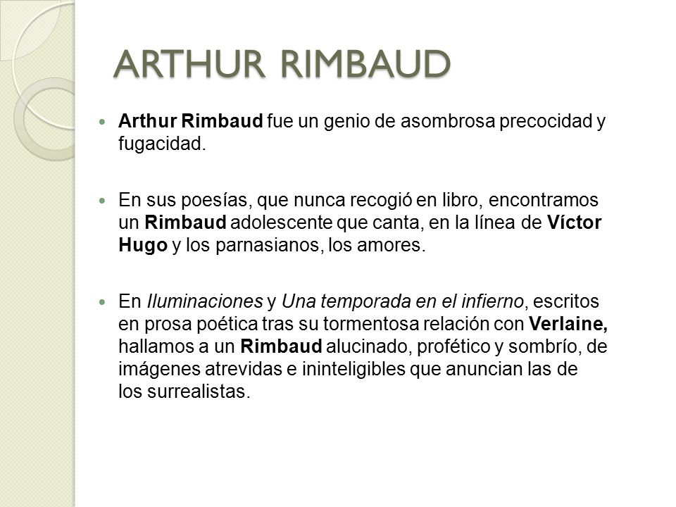 ARTHUR RIMBAUD Arthur Rimbaud fue un genio de asombrosa precocidad y fugacidad.