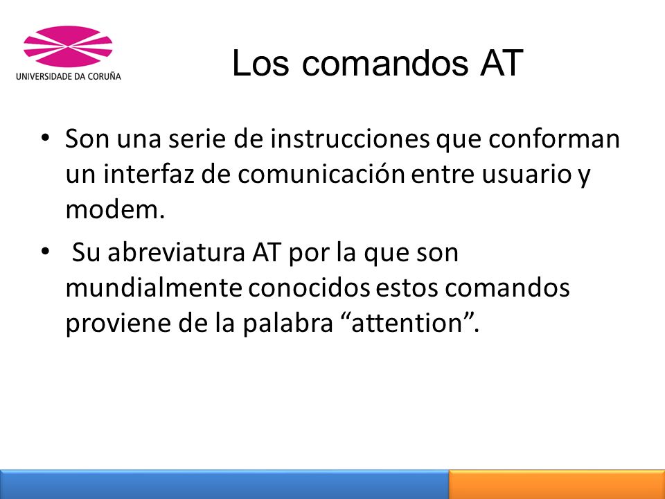 Los comandos AT Son una serie de instrucciones que conforman un interfaz de comunicación entre usuario y modem.