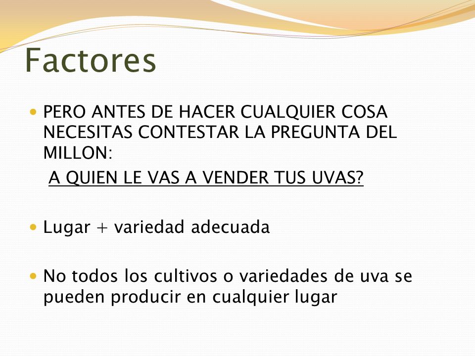 Factores PERO ANTES DE HACER CUALQUIER COSA NECESITAS CONTESTAR LA PREGUNTA DEL MILLON: A QUIEN LE VAS A VENDER TUS UVAS