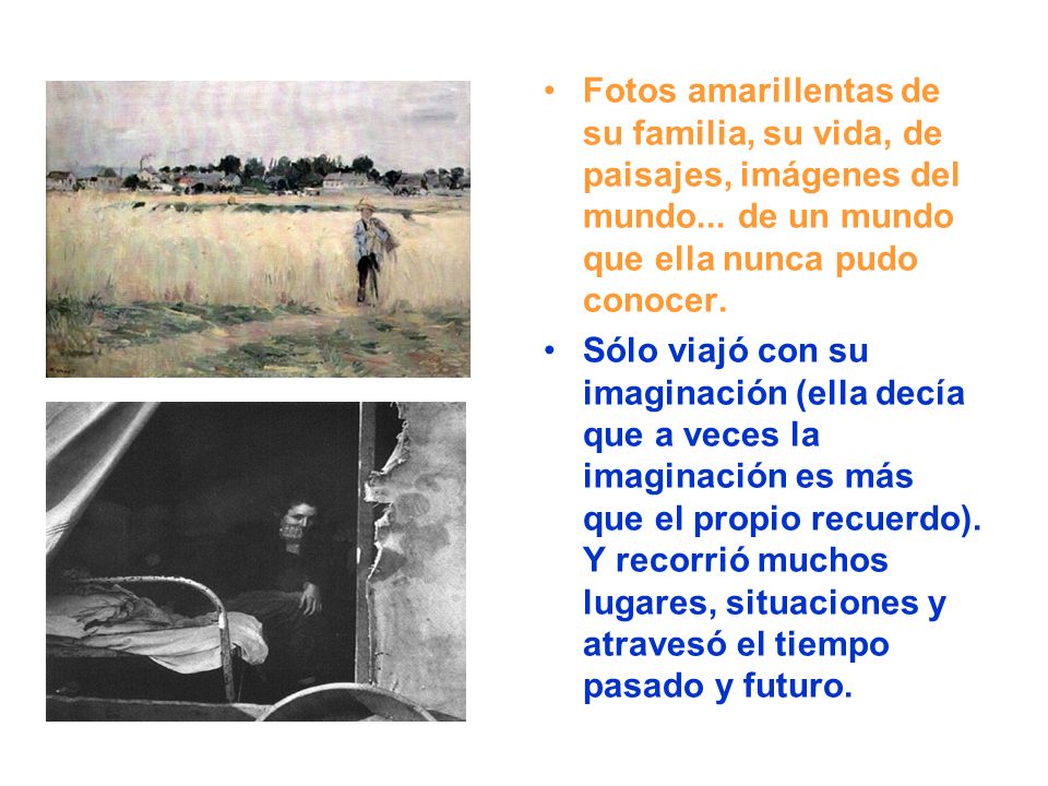Fotos amarillentas de su familia, su vida, de paisajes, imágenes del mundo... de un mundo que ella nunca pudo conocer.