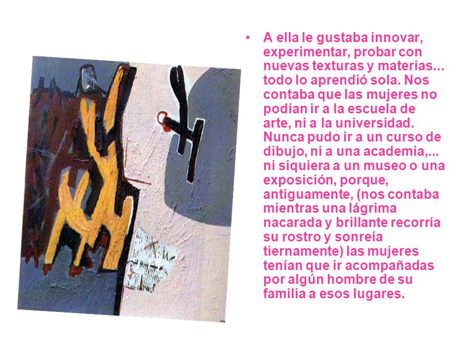 A ella le gustaba innovar, experimentar, probar con nuevas texturas y materias...