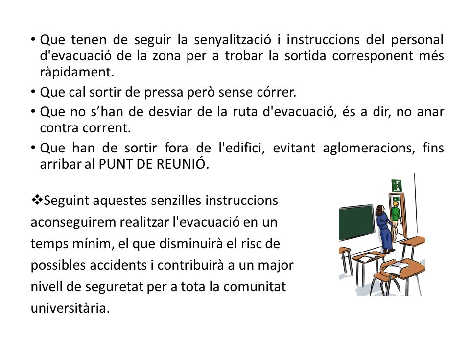 Que tenen de seguir la senyalització i instruccions del personal d evacuació de la zona per a trobar la sortida corresponent més ràpidament.