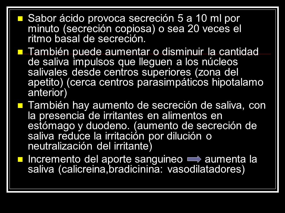 Sabor ácido provoca secreción 5 a 10 ml por minuto (secreción copiosa) o sea 20 veces el ritmo basal de secreción.