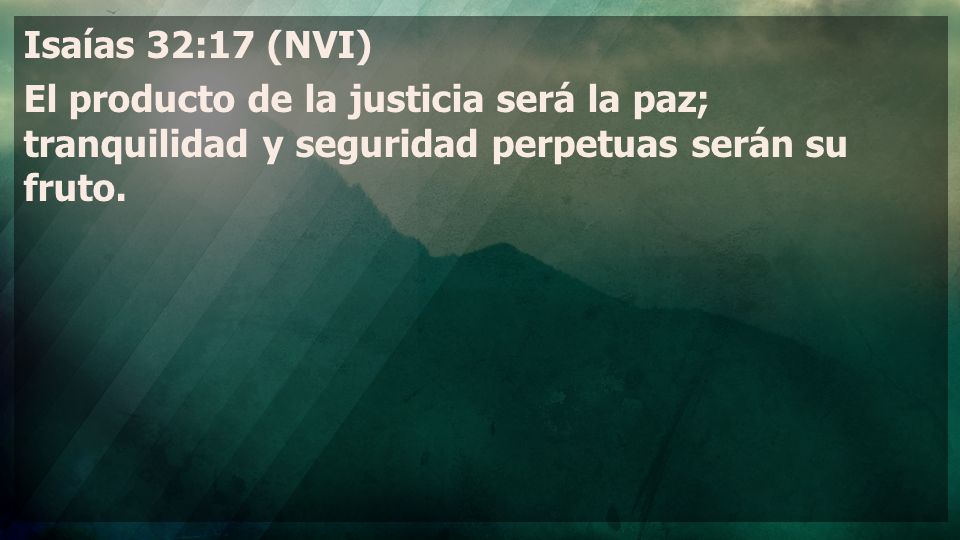 Isaías 32:17 (NVI) El producto de la justicia será la paz; tranquilidad y seguridad perpetuas serán su fruto.