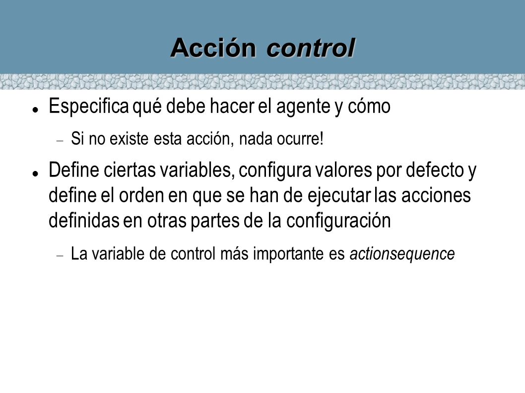 Acción control Especifica qué debe hacer el agente y cómo