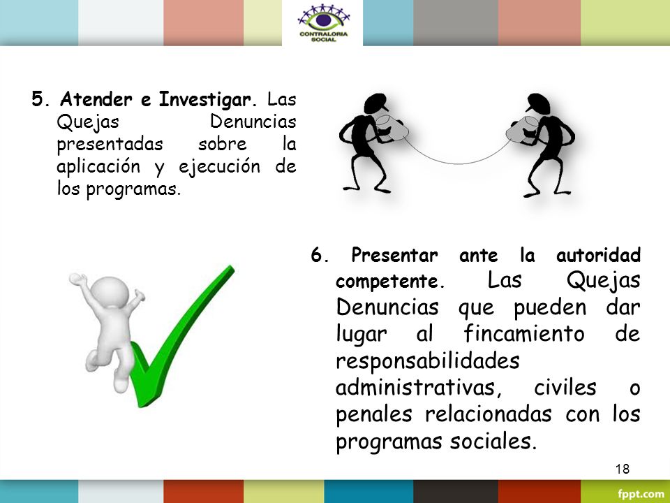 5. Atender e Investigar. Las Quejas Denuncias presentadas sobre la aplicación y ejecución de los programas.
