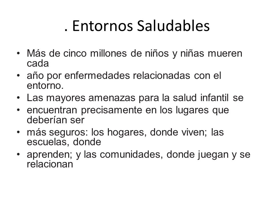 . Entornos Saludables Más de cinco millones de niños y niñas mueren cada. año por enfermedades relacionadas con el entorno.