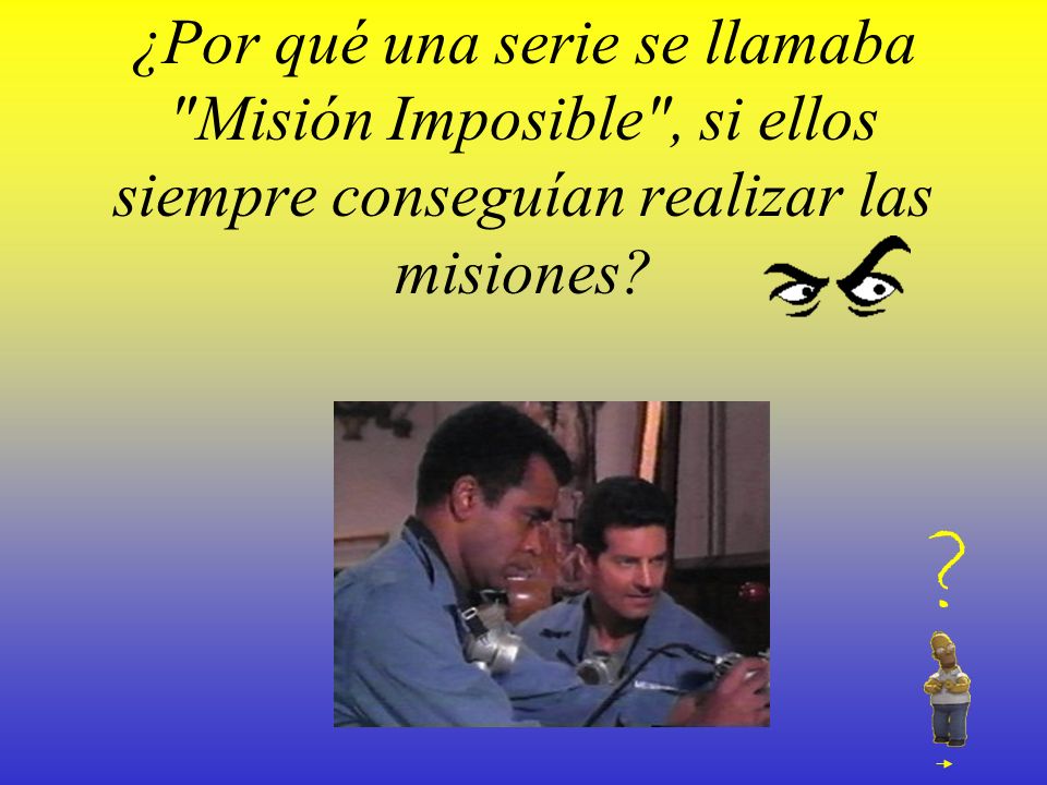 ¿Por qué una serie se llamaba Misión Imposible , si ellos siempre conseguían realizar las misiones