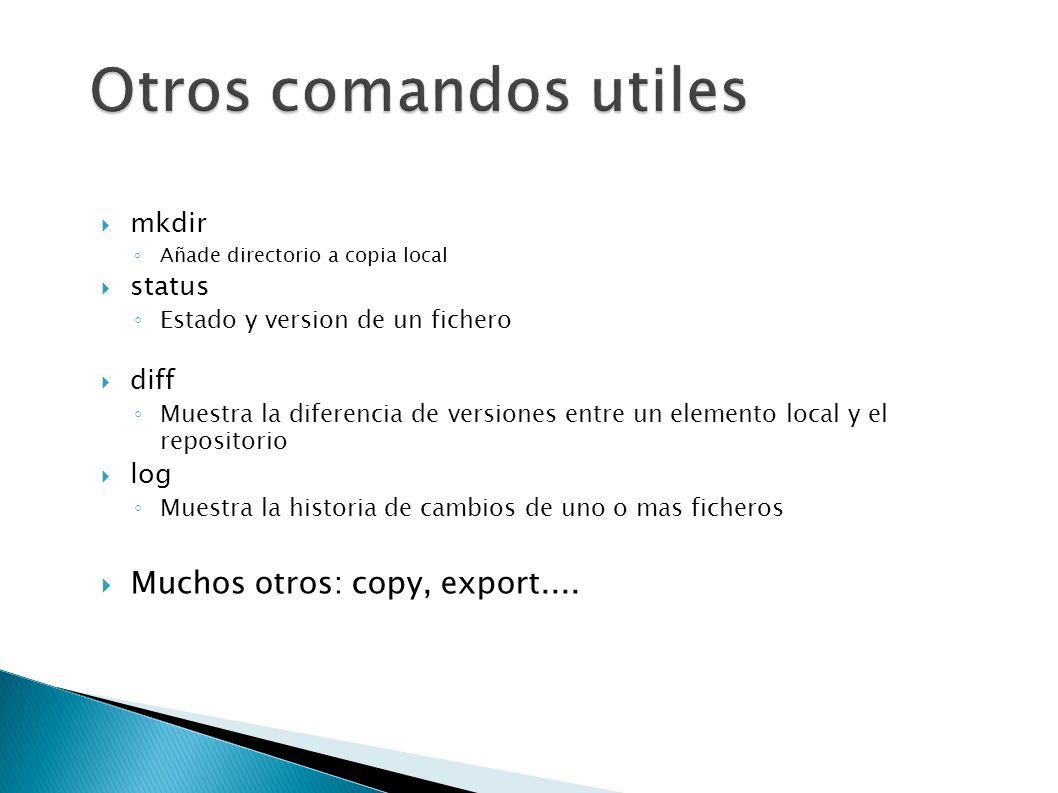 Otros comandos utiles Muchos otros: copy, export.... mkdir status diff