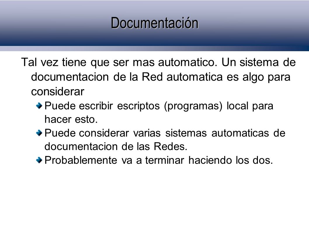 Documentación Tal vez tiene que ser mas automatico. Un sistema de documentacion de la Red automatica es algo para considerar.