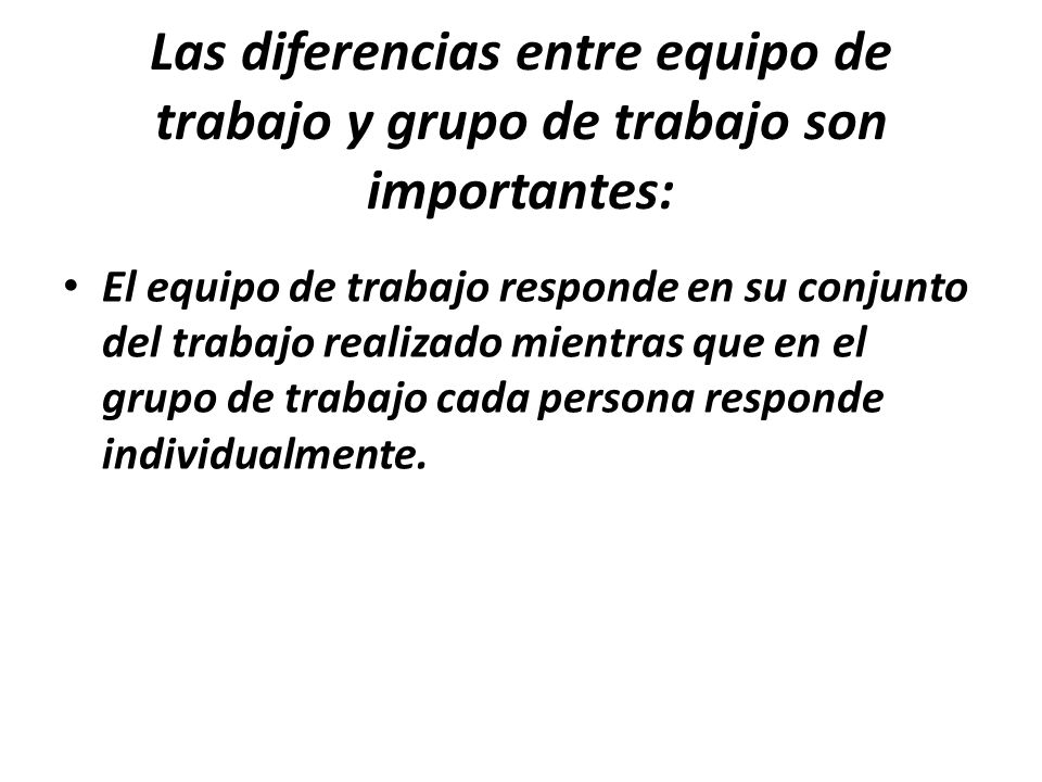 Las diferencias entre equipo de trabajo y grupo de trabajo son importantes: