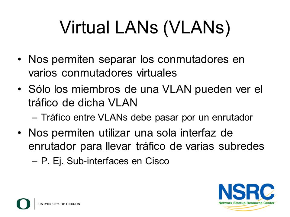 Virtual LANs (VLANs) Nos permiten separar los conmutadores en varios conmutadores virtuales.