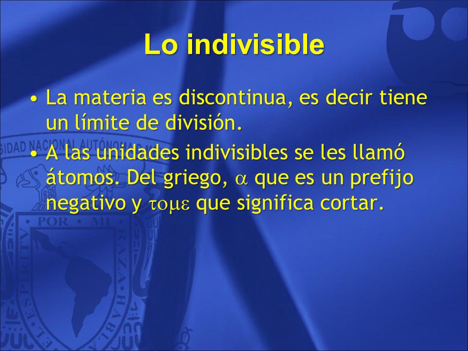 Lo indivisible La materia es discontinua, es decir tiene un límite de división.