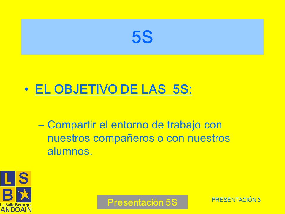 5S EL OBJETIVO DE LAS 5S: Compartir el entorno de trabajo con nuestros compañeros o con nuestros alumnos.