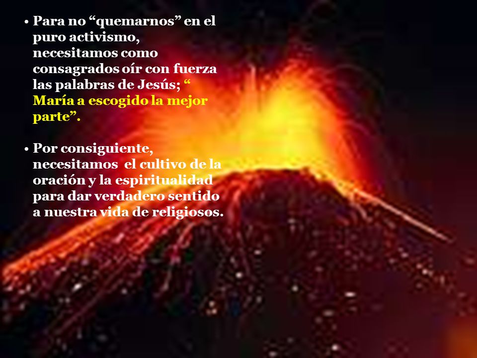 Para no quemarnos en el puro activismo, necesitamos como consagrados oír con fuerza las palabras de Jesús; María a escogido la mejor parte .