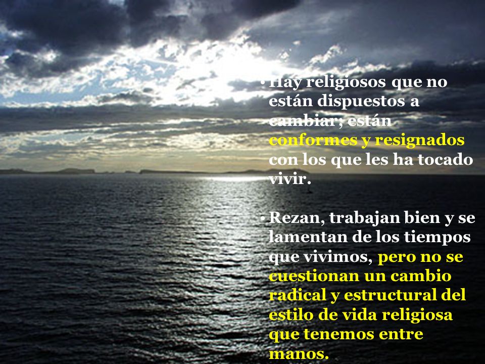 Hay religiosos que no están dispuestos a cambiar; están conformes y resignados con los que les ha tocado vivir.
