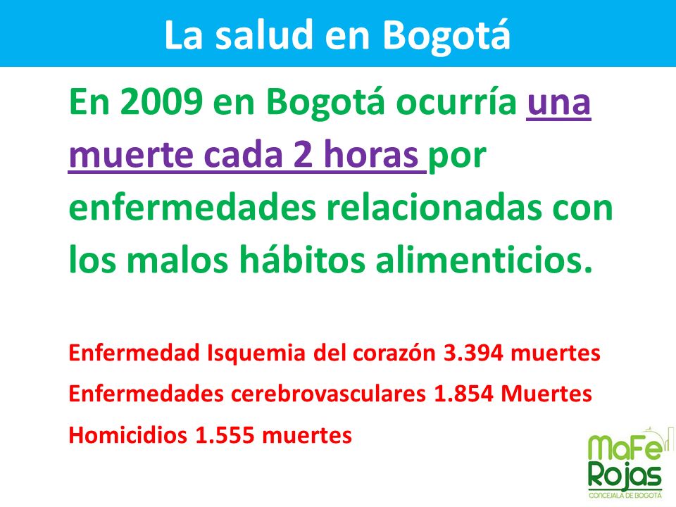 La salud en Bogotá En 2009 en Bogotá ocurría una muerte cada 2 horas por enfermedades relacionadas con los malos hábitos alimenticios.