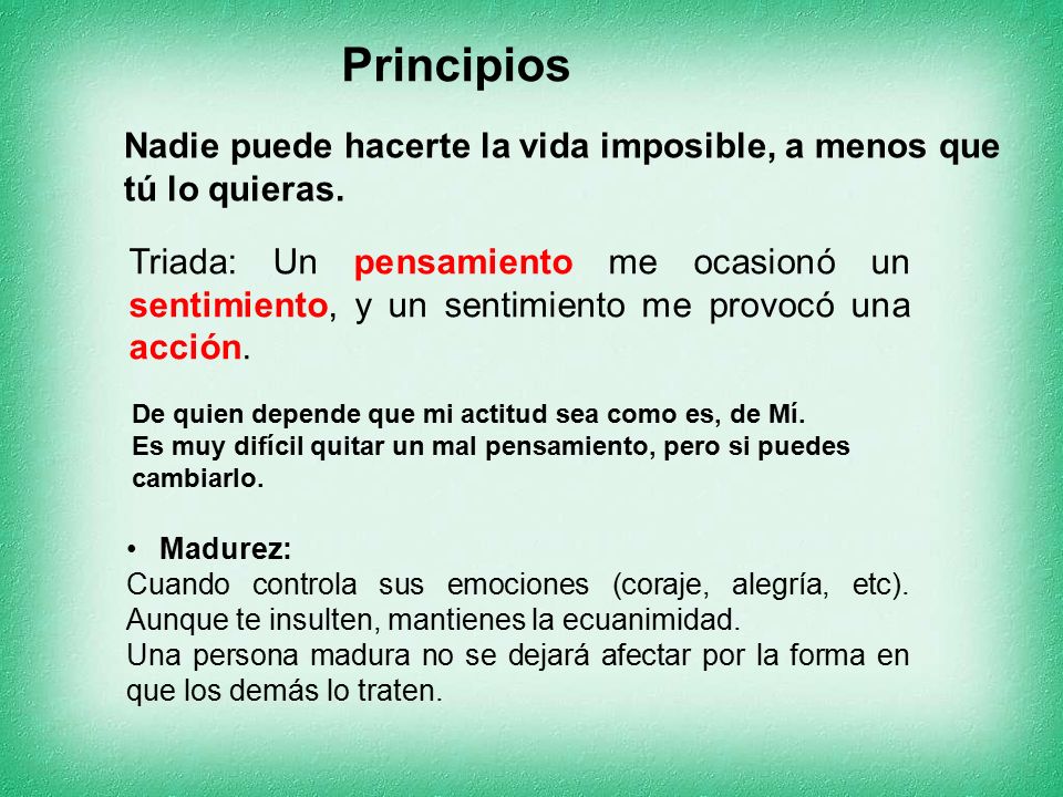 Principios Nadie puede hacerte la vida imposible, a menos que tú lo quieras.