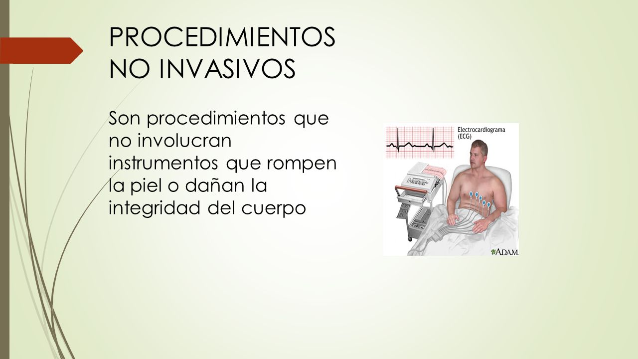 PROCEDIMIENTOS NO INVASIVOS Son procedimientos que no involucran instrumentos que rompen la piel o dañan la integridad del cuerpo