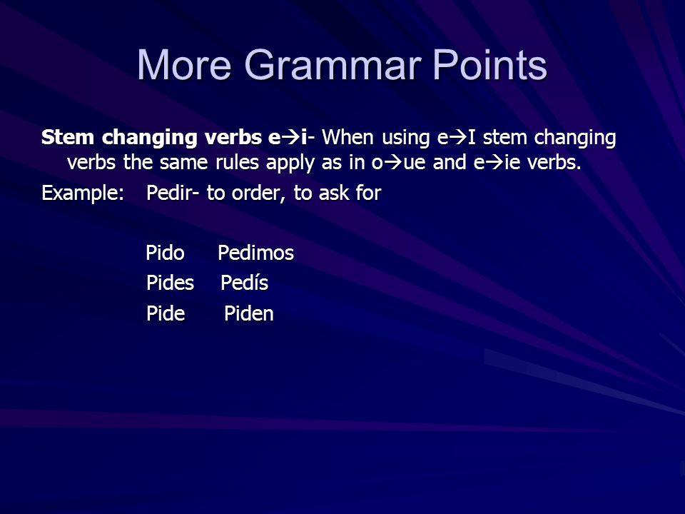 More Grammar Points Stem changing verbs ei- When using eI stem changing verbs the same rules apply as in oue and eie verbs.