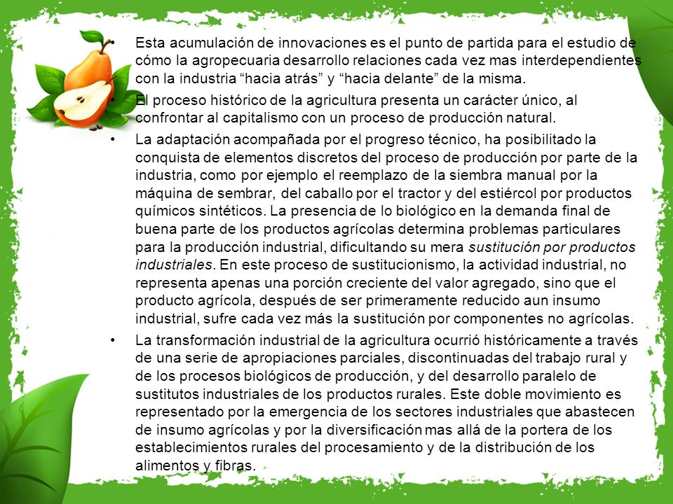 Esta acumulación de innovaciones es el punto de partida para el estudio de cómo la agropecuaria desarrollo relaciones cada vez mas interdependientes con la industria hacia atrás y hacia delante de la misma.
