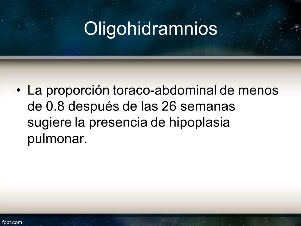 Oligohidramnios La proporción toraco-abdominal de menos de 0.8 después de las 26 semanas sugiere la presencia de hipoplasia pulmonar.
