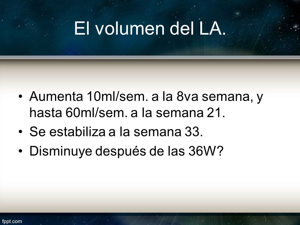 El volumen del LA. Aumenta 10ml/sem. a la 8va semana, y hasta 60ml/sem. a la semana 21. Se estabiliza a la semana 33.
