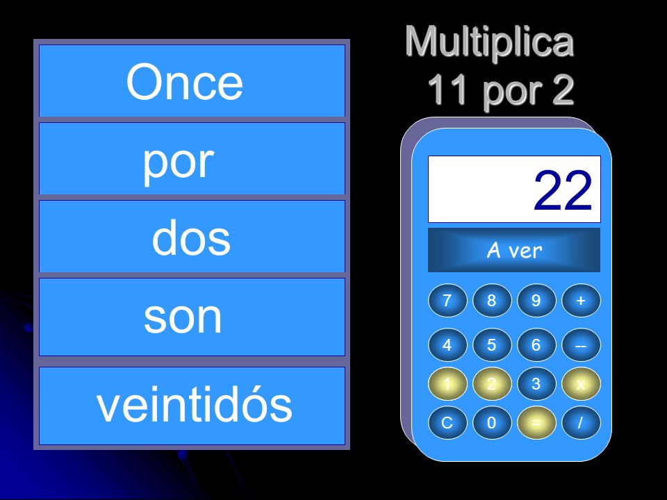 2 x 1 11 = 22 Once por dos son veintidós Multiplica 11 por 2 A ver 7 8