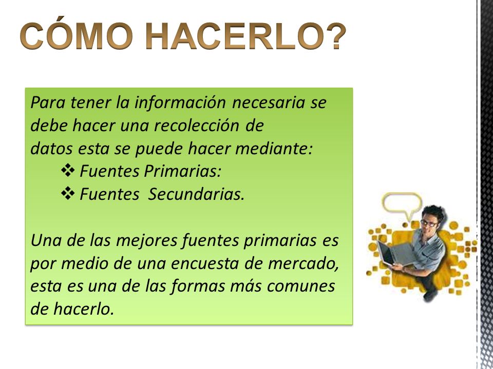 CÓMO HACERLO Para tener la información necesaria se debe hacer una recolección de datos esta se puede hacer mediante: