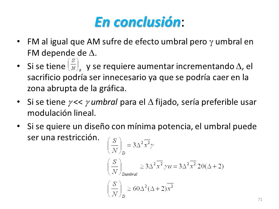 En conclusión: FM al igual que AM sufre de efecto umbral pero  umbral en FM depende de .