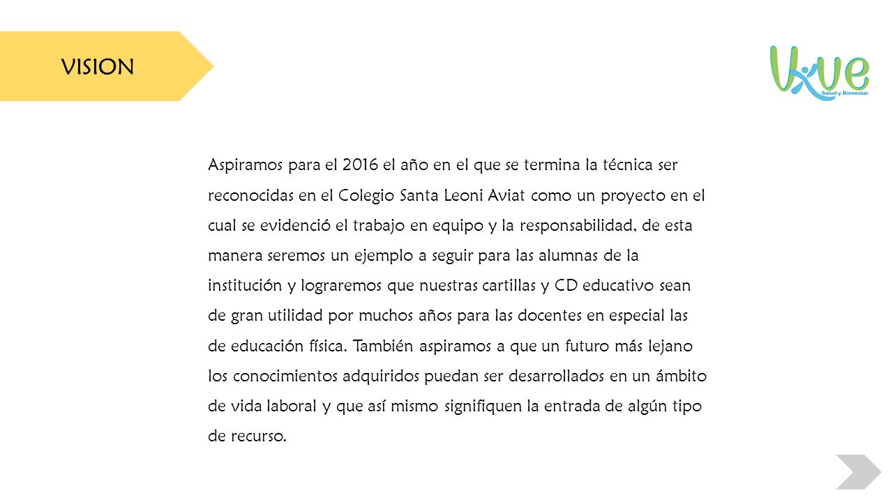 VISION Aspiramos para el 2016 el año en el que se termina la técnica ser. reconocidas en el Colegio Santa Leoni Aviat como un proyecto en el.