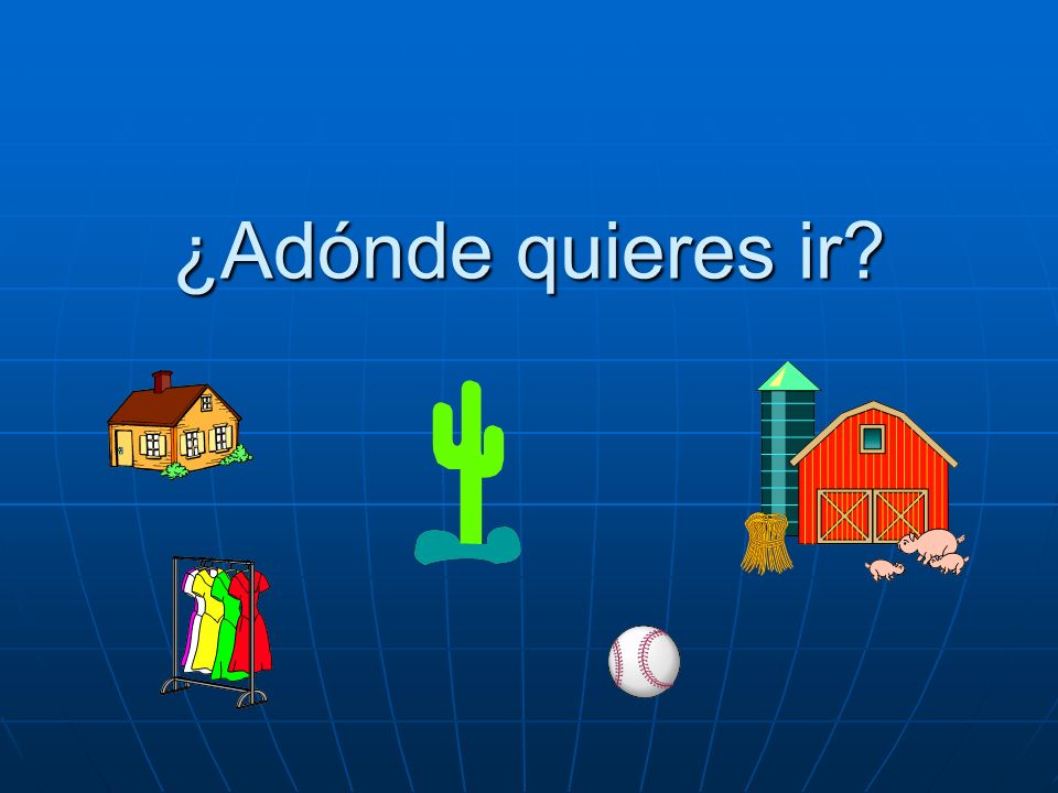 ¿Adónde quieres ir