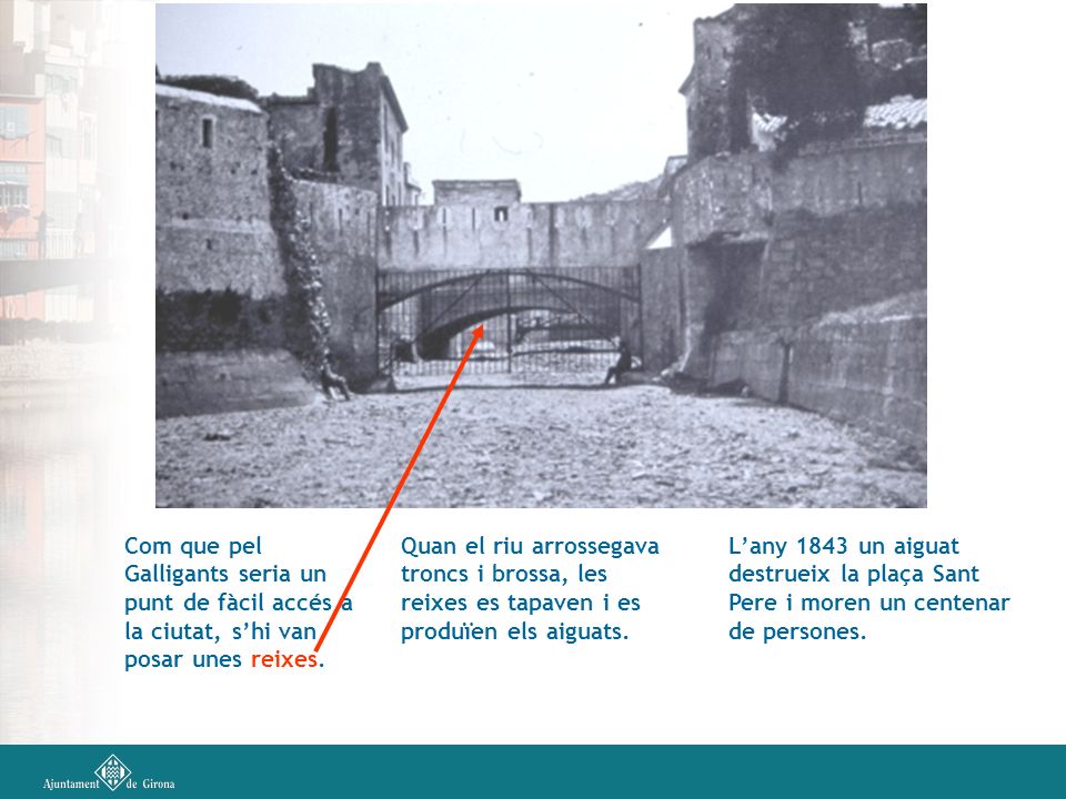 Com que pel Galligants seria un punt de fàcil accés a la ciutat, s’hi van posar unes reixes.