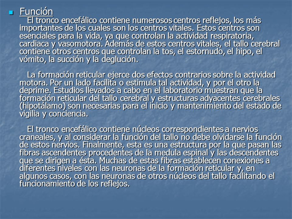 Función El tronco encefálico contiene numerosos centros reflejos, los más importantes de los cuales son los centros vitales.
