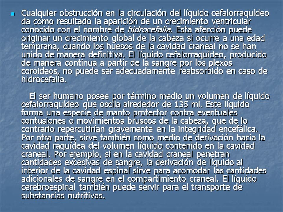 Cualquier obstrucción en la circulación del líquido cefalorraquídeo da como resultado la aparición de un crecimiento ventricular conocido con el nombre de hidrocefalia.