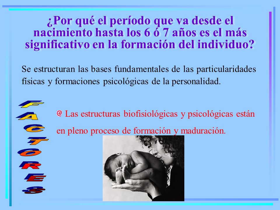 ¿Por qué el período que va desde el nacimiento hasta los 6 ó 7 años es el más significativo en la formación del individuo