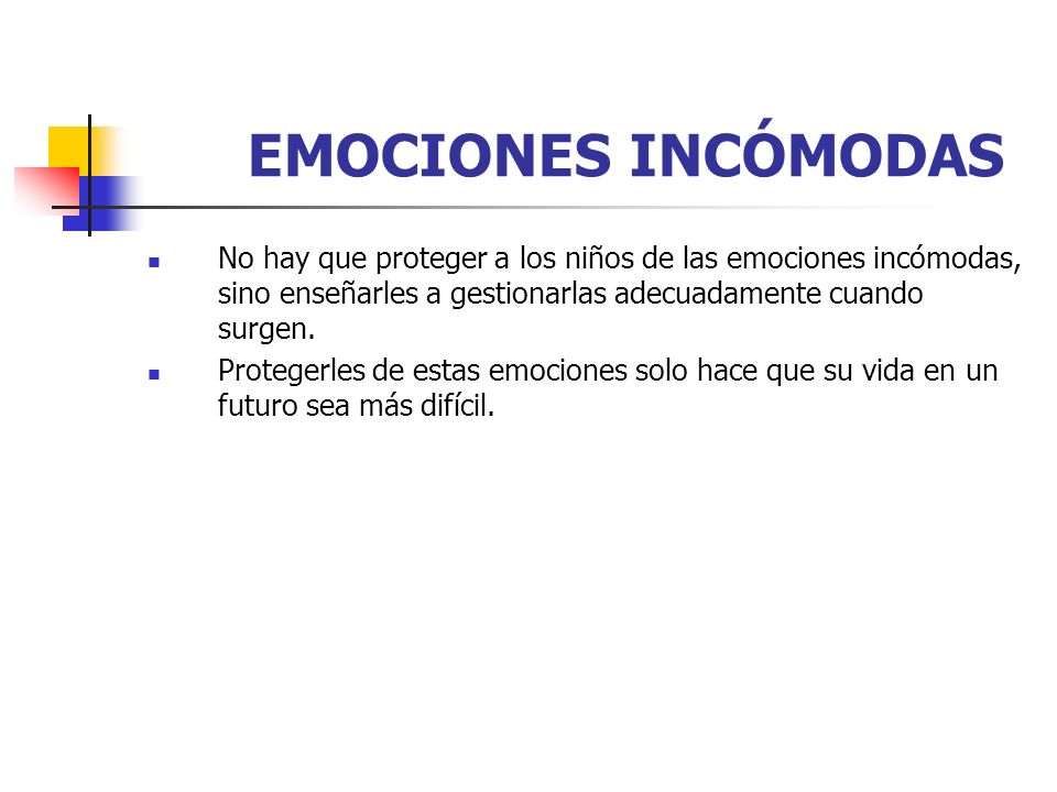 EMOCIONES INCÓMODAS No hay que proteger a los niños de las emociones incómodas, sino enseñarles a gestionarlas adecuadamente cuando surgen.